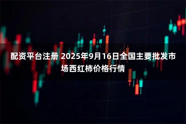 配资平台注册 2025年9月16日全国主要批发市场西红柿价格行情