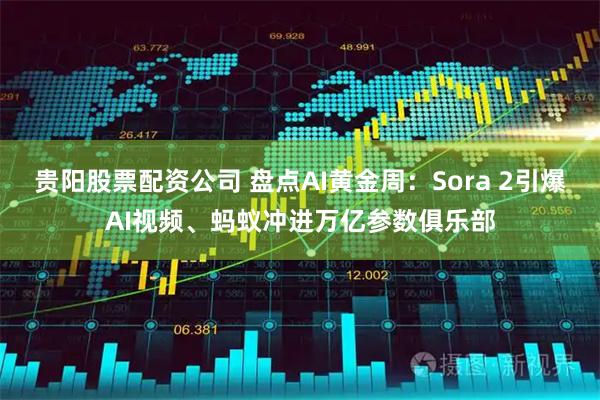 贵阳股票配资公司 盘点AI黄金周：Sora 2引爆AI视频、蚂蚁冲进万亿参数俱乐部