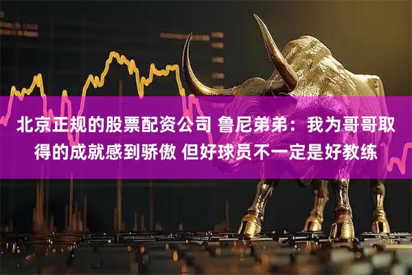 北京正规的股票配资公司 鲁尼弟弟：我为哥哥取得的成就感到骄傲 但好球员不一定是好教练