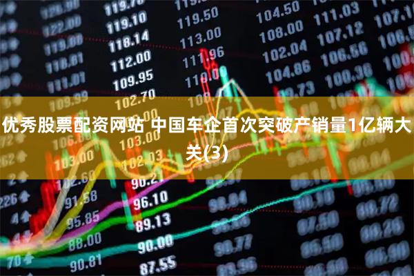 优秀股票配资网站 中国车企首次突破产销量1亿辆大关(3)